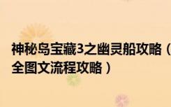 神秘岛宝藏3之幽灵船攻略（《神秘岛宝藏3：幽灵船》通关全图文流程攻略）