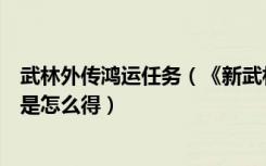 武林外传鸿运任务（《新武林外传》新武林外传多玩的鸿礼是怎么得）