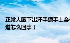 正常人腋下出汗手摸手上会有味道吗（腋下出汗用手摸有味道怎么回事）