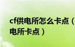 cf供电所怎么卡点（cf供电所卡点教学 cf供电所卡点）