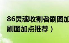 86灵魂收割者刷图加点（DNF灵魂收割者86刷图加点推荐）