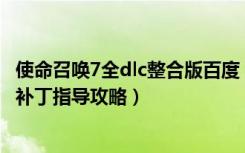 使命召唤7全dlc整合版百度（《使命召唤7》使命召唤7中文补丁指导攻略）