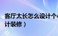 客厅太长怎么设计个小卧室（客厅太长怎么设计装修）