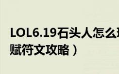 LOL6.19石头人怎么玩（LOL6.19熔岩巨兽天赋符文攻略）