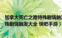 加拿大死亡之路特殊剧情触发地点在哪（加拿大死亡之路特殊剧情触发大全 快吧手游）