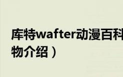 库特wafter动漫百科（《库特Wafter》全人物介绍）