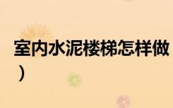 室内水泥楼梯怎样做（室内水泥楼梯怎么装修）