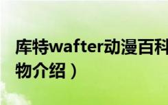 库特wafter动漫百科（《库特Wafter》全人物介绍）