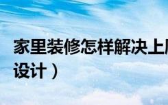 家里装修怎样解决上厕所问题（家里装修怎么设计）