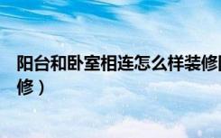 阳台和卧室相连怎么样装修图片（阳台和卧室相连怎么样装修）