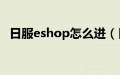 日服eshop怎么进（日服eshop进入方法）