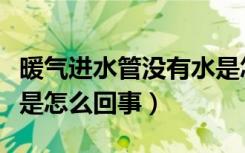 暖气进水管没有水是怎么回事（暖气管里没水是怎么回事）