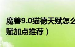 魔兽9.0猫德天赋怎么点（魔兽世界9.0猫德天赋加点推荐）