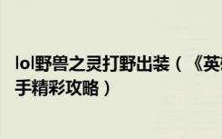 lol野兽之灵打野出装（《英雄联盟》教你野兽之灵出装克对手精彩攻略）