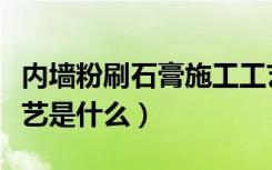 内墙粉刷石膏施工工艺（内墙粉刷石膏施工工艺是什么）