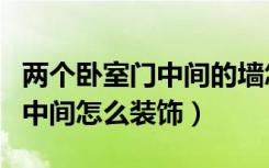 两个卧室门中间的墙怎么装饰（两个卧室门口中间怎么装饰）