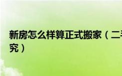 新房怎么样算正式搬家（二手房怎么算正式搬家，有哪些讲究）