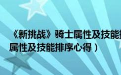 《新挑战》骑士属性及技能排序心得体会（《新挑战》骑士属性及技能排序心得）