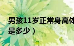 男孩11岁正常身高体重（男孩11岁正常身高是多少）