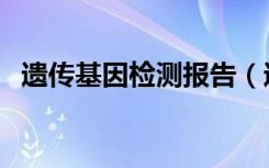 遗传基因检测报告（遗传基因检测多少钱）