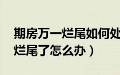 期房万一烂尾如何处理（期房有监管资金,还烂尾了怎么办）