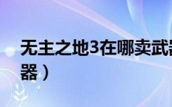 无主之地3在哪卖武器（无主之地3如何卖武器）