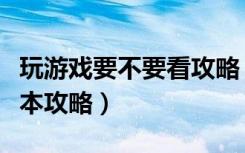 玩游戏要不要看攻略（《千万不能看》游戏基本攻略）