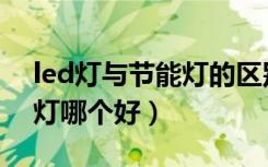 led灯与节能灯的区别有哪些（led灯与节能灯哪个好）