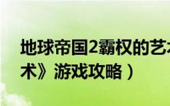 地球帝国2霸权的艺术（《地球帝国2霸权艺术》游戏攻略）