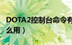 DOTA2控制台命令有哪些（DOTA2控制台怎么用）