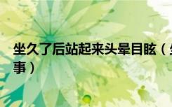 坐久了后站起来头晕目眩（坐久了站起来头晕目眩是怎么回事）