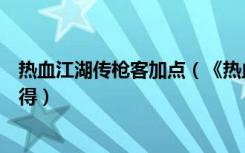 热血江湖传枪客加点（《热血江湖》枪客加点和武功解析心得）