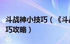 斗战神小技巧（《斗战神》斗战神神将加点技巧攻略）