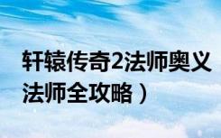 轩辕传奇2法师奥义（《轩辕传奇》轩辕传奇法师全攻略）