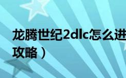 龙腾世纪2dlc怎么进（《龙腾世纪2》DLC总攻略）