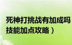 死神打挑战有加成吗（《新挑战》新挑战死神技能加点攻略）