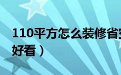 110平方怎么装修省空间（110平方怎么装修好看）