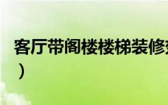 客厅带阁楼楼梯装修效果图（客厅带阁楼楼梯）