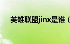 英雄联盟jinx是谁（英雄联盟jinx详情）