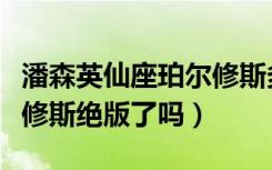 潘森英仙座珀尔修斯多少钱（潘森英仙座珀尔修斯绝版了吗）