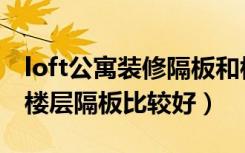 loft公寓装修隔板和楼梯（loft公寓用什么做楼层隔板比较好）