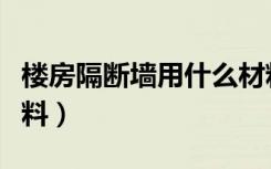 楼房隔断墙用什么材料（楼房隔断墙用什么材料）