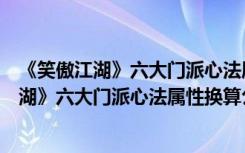 《笑傲江湖》六大门派心法属性换算公式在哪里（《笑傲江湖》六大门派心法属性换算公式）