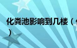 化粪池影响到几楼（化粪池对几楼住户有影响）