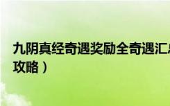 九阴真经奇遇奖励全奇遇汇总（《九阴真经》奇遇资料集合攻略）