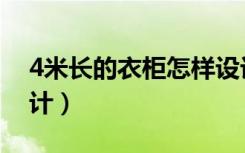 4米长的衣柜怎样设计（4米长的衣柜怎么设计）