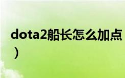 dota2船长怎么加点（dota2船长天赋怎么点）