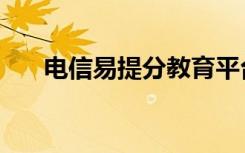 电信易提分教育平台（电信易信官网）