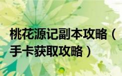 桃花源记副本攻略（《桃花源记》桃花源记新手卡获取攻略）