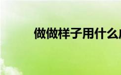 做做样子用什么成语表示（做做）